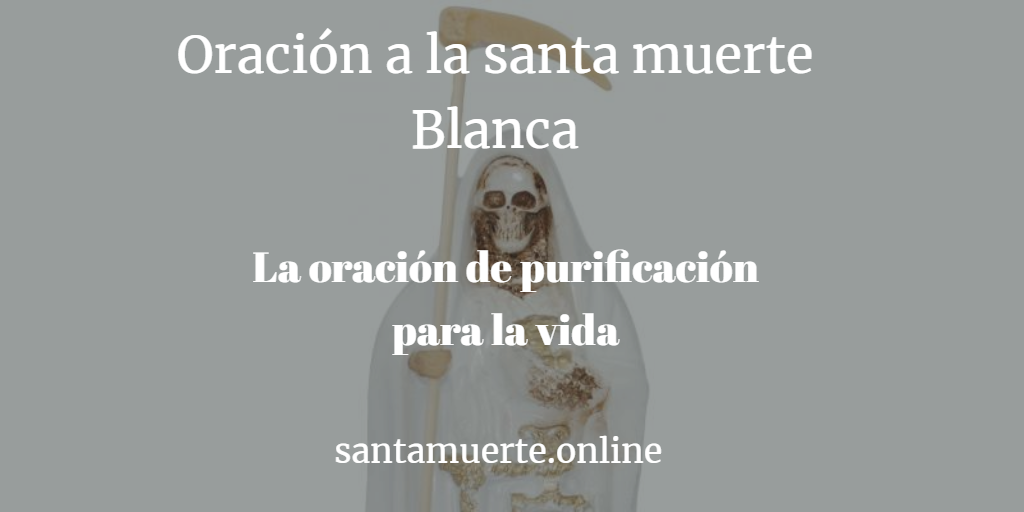 Oracion De La Santa Muerte Blanca santamuerte.online