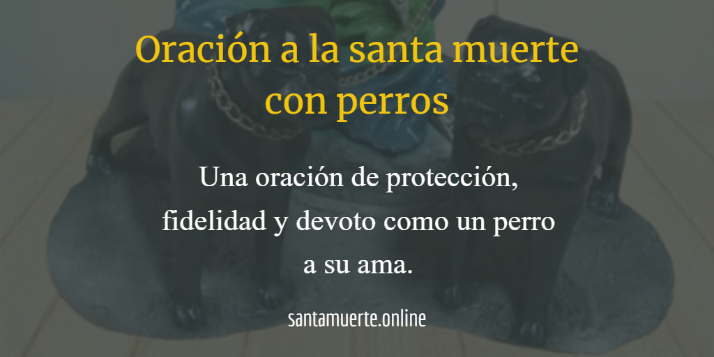 Oración a la Santa Muerte con perros | Poderosa y de Protección